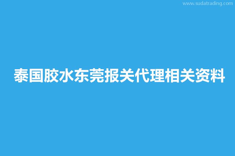 泰國膠水東莞報(bào)關(guān)代理相關(guān)資料有這些