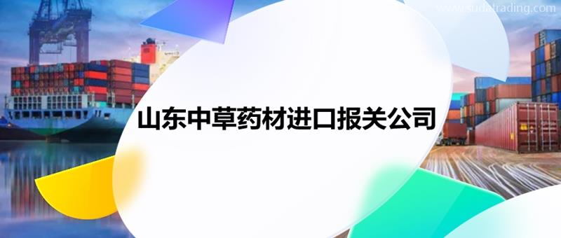 山東中草藥材進(jìn)口報關(guān)公司推薦哪家中藥材報關(guān)公司哪家好?